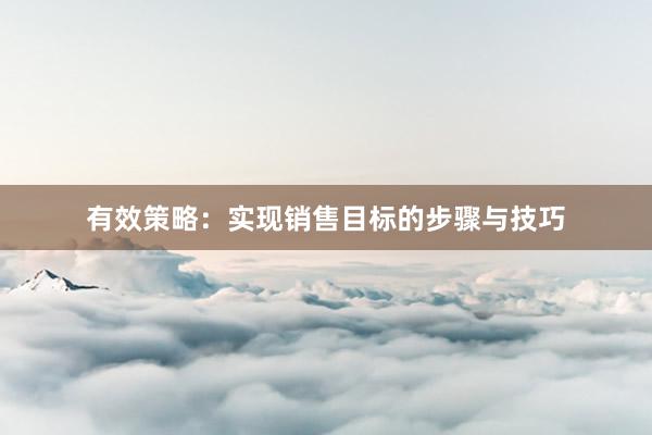 有效策略：实现销售目标的步骤与技巧